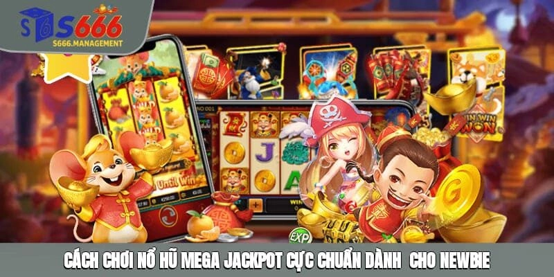 Cách chơi nổ hũ Mega Jackpot cực chuẩn dành  cho newbie