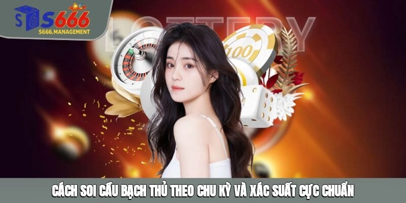 Soi Cầu Bạch Thủ – Bật Mí Cách Cực Đơn Giản Cho Người Mới