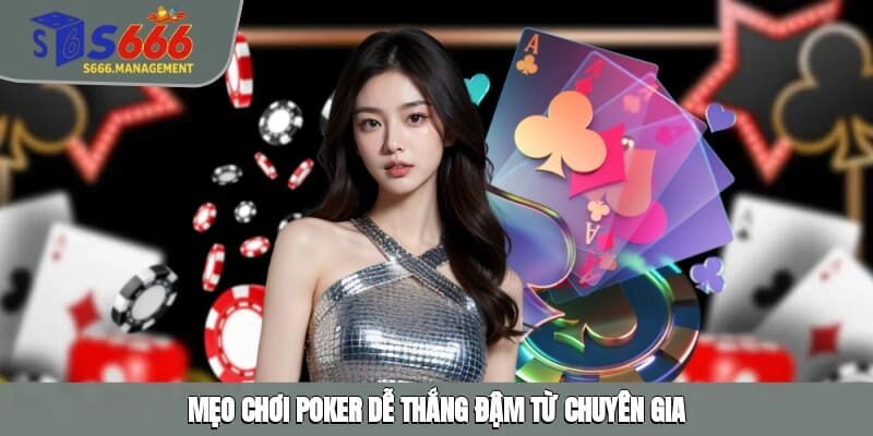 Mẹo chơi Poker dễ thắng đậm từ chuyên gia