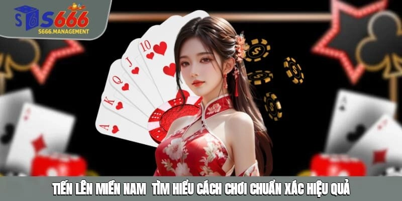 Tiến Lên Miền Nam – Tìm Hiểu Cách Chơi Chuẩn Xác, Hiệu Quả